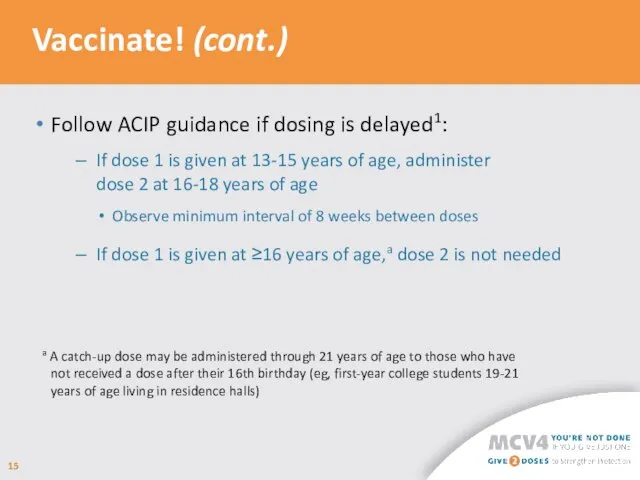 Vaccinate! (cont.) Follow ACIP guidance if dosing is delayed1: If dose