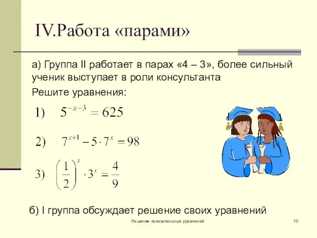 Решение показательных уравнений IV.Работа «парами» а) Группа II работает в парах