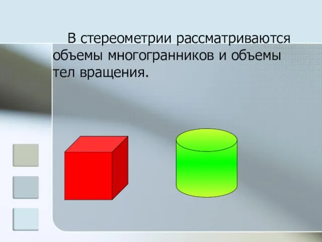 В стереометрии рассматриваются объемы многогранников и объемы тел вращения.