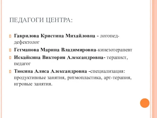 ПЕДАГОГИ ЦЕНТРА: Гаврилова Кристина Михайловна - логопед-дефектолог Гетманова Марина Владимировна-кинезотерапевт Искайкина