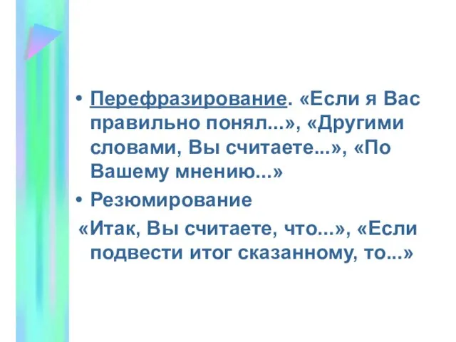 Перефразирование. «Если я Вас правильно понял...», «Другими словами, Вы считаете...», «По