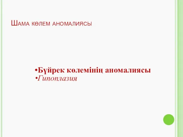 Шама көлем аномалиясы Бүйрек көлемінің аномалиясы Гипоплазия