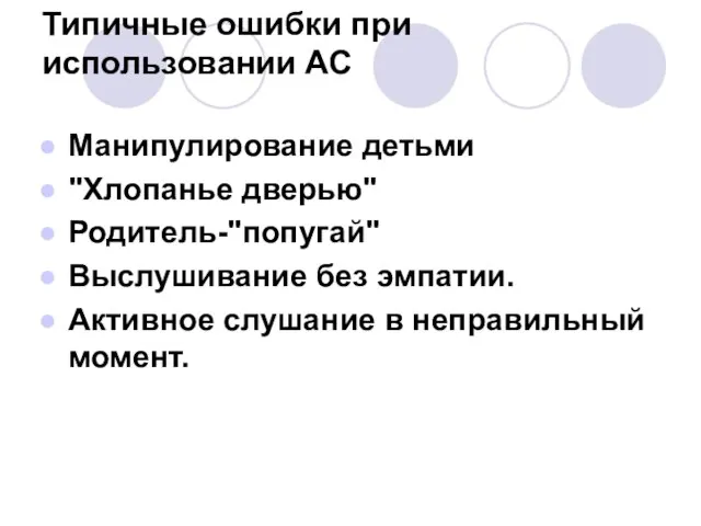 Типичные ошибки при использовании АС Манипулирование детьми "Хлопанье дверью" Родитель-"попугай" Выслушивание