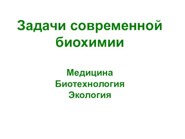 Задачи современной биохимии Медицина Биотехнология Экология