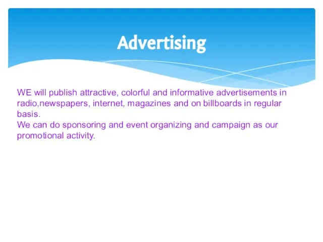 WE will publish attractive, colorful and informative advertisements in radio,newspapers, internet,