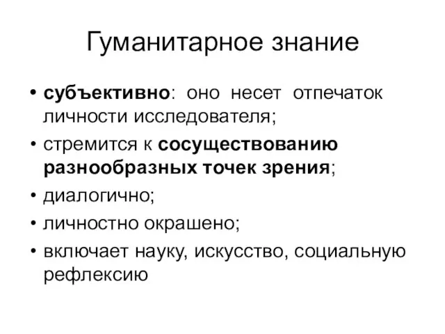 Гуманитарное знание субъективно: оно несет отпечаток личности исследователя; стремится к сосуществованию