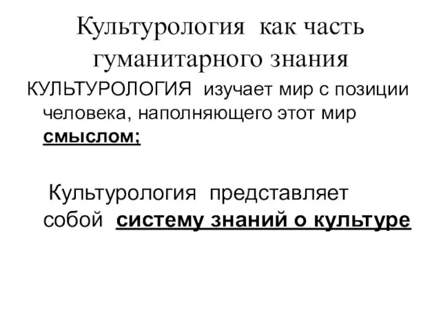 Культурология как часть гуманитарного знания КУЛЬТУРОЛОГИЯ изучает мир с позиции человека,