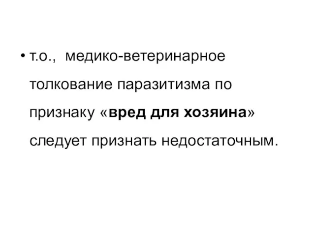 т.о., медико-ветеринарное толкование паразитизма по признаку «вред для хозяина» следует признать недостаточным.