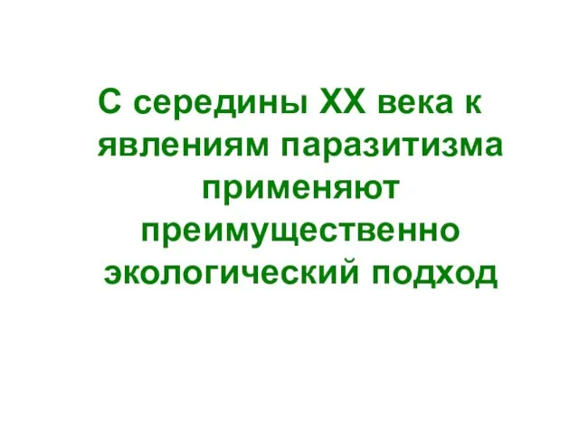 С середины ХХ века к явлениям паразитизма применяют преимущественно экологический подход