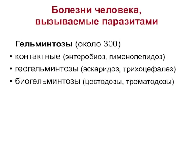 Болезни человека, вызываемые паразитами Гельминтозы (около 300) контактные (энтеробиоз, гименолепидоз) геогельминтозы (аскаридоз, трихоцефалез) биогельминтозы (цестодозы, трематодозы)