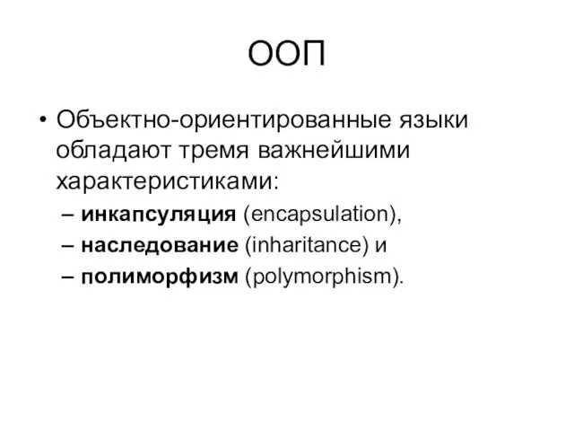 ООП Объектно-ориентированные языки обладают тремя важнейшими характеристиками: инкапсуляция (encapsulation), наследование (inharitance) и полиморфизм (polymorphism).