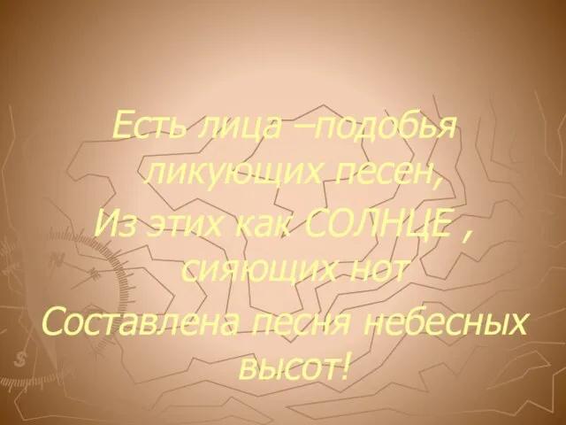 Есть лица –подобья ликующих песен, Из этих как СОЛНЦЕ , сияющих нот Составлена песня небесных высот!