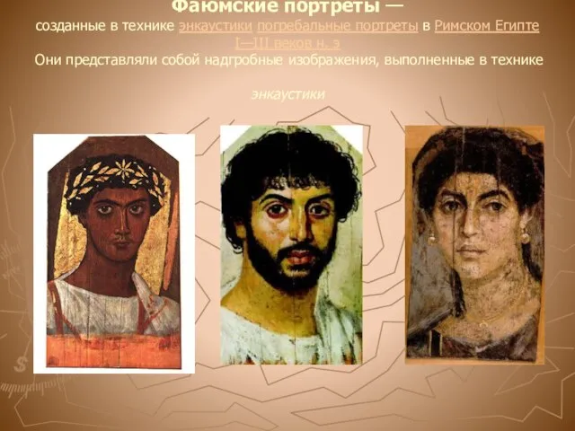 Фаюмские портреты — созданные в технике энкаустики погребальные портреты в Римском