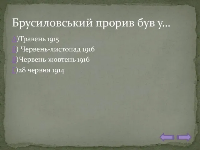 А)Травень 1915 Б) Червень-листопад 1916 В)Червень-жовтень 1916 Г)28 червня 1914 Брусиловський прорив був у…