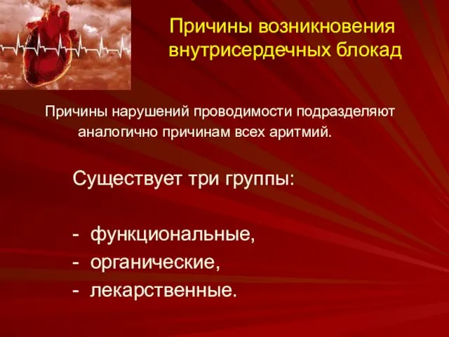 Причины возникновения внутрисердечных блокад Причины нарушений проводимости подразделяют аналогично причинам всех