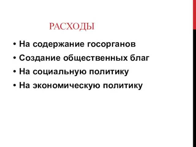 РАСХОДЫ На содержание госорганов Создание общественных благ На социальную политику На экономическую политику