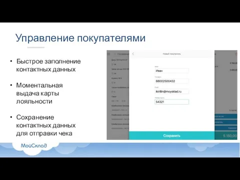 Управление покупателями Быстрое заполнение контактных данных Моментальная выдача карты лояльности Сохранение контактных данных для отправки чека