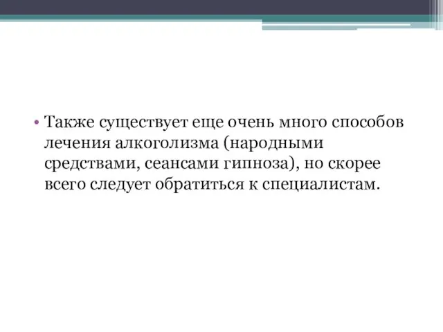 Также существует еще очень много способов лечения алкоголизма (народными средствами, сеансами