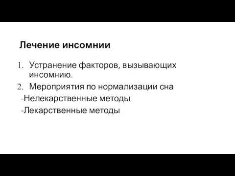 Лечение инсомнии Устранение факторов, вызывающих инсомнию. Мероприятия по нормализации сна Нелекарственные методы Лекарственные методы