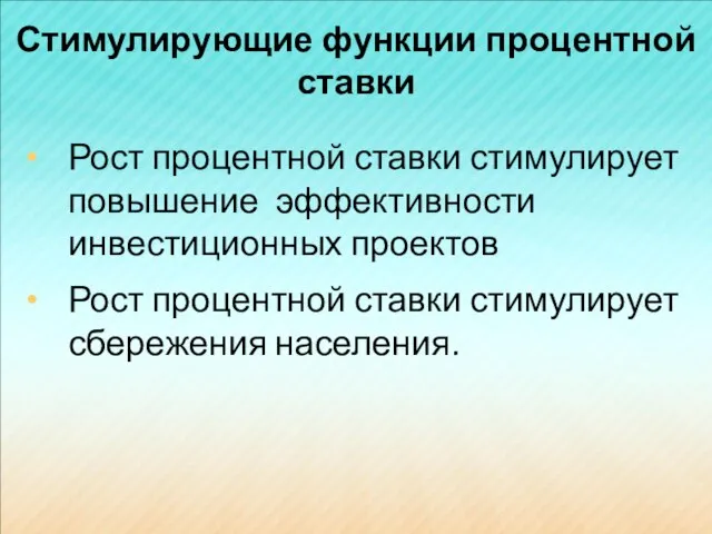 Стимулирующие функции процентной ставки Рост процентной ставки стимулирует повышение эффективности инвестиционных