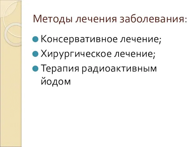 Методы лечения заболевания: Консервативное лечение; Хирургическое лечение; Терапия радиоактивным йодом