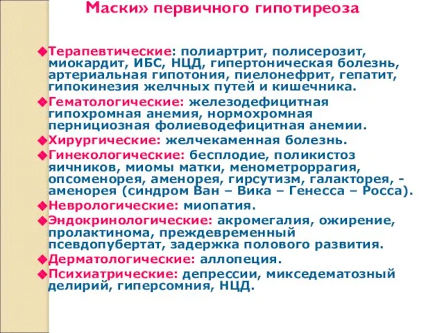 Маски» первичного гипотиреоза Терапевтические: полиартрит, полисерозит, миокардит, ИБС, НЦД, гипертоническая болезнь,