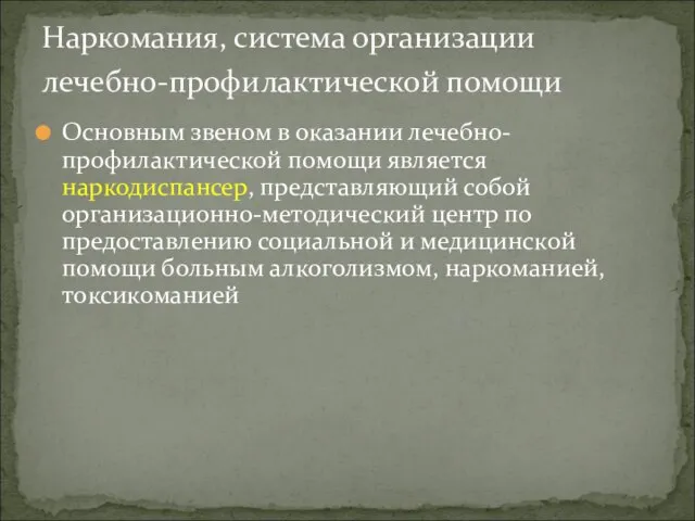 Основным звеном в оказании лечебно-профилактической помощи является наркодиспансер, представляющий собой организационно-методический