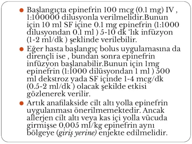 Başlangıçta epinefrin 100 mcg (0.1 mg) IV , 1:100000 dilusyonla verilmelidir.Bunun