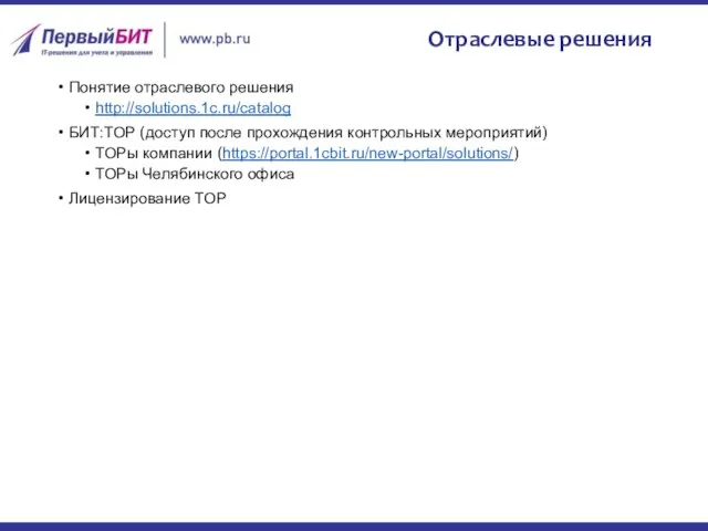 Отраслевые решения Понятие отраслевого решения http://solutions.1c.ru/catalog БИТ:ТОР (доступ после прохождения контрольных