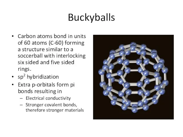 Buckyballs Carbon atoms bond in units of 60 atoms (C-60) forming