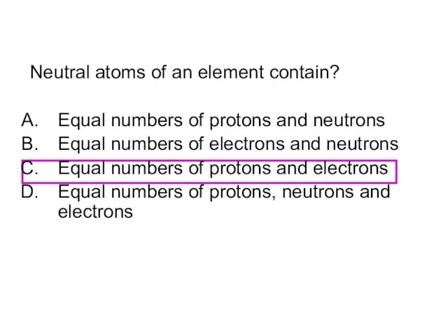 Neutral atoms of an element contain? Equal numbers of protons and