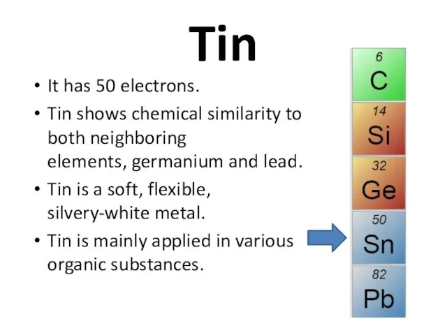 Tin It has 50 electrons. Tin shows chemical similarity to both