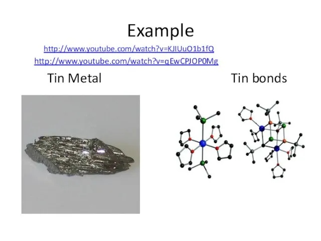 Example http://www.youtube.com/watch?v=KJIUuO1b1fQ http://www.youtube.com/watch?v=qEwCPJOP0Mg Tin Metal Tin bonds