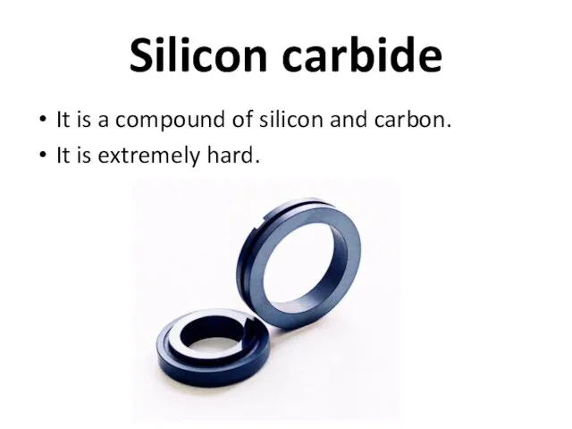 Silicon carbide It is a compound of silicon and carbon. It is extremely hard.