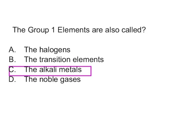 The Group 1 Elements are also called? The halogens The transition