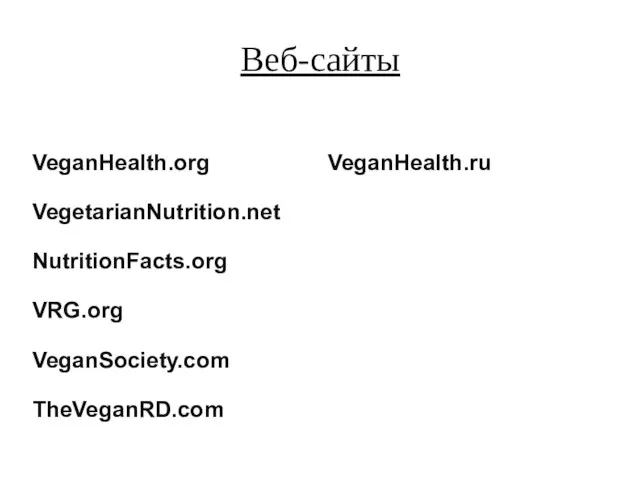 Веб-сайты VeganHealth.org VegetarianNutrition.net NutritionFacts.org VRG.org VeganSociety.com TheVeganRD.com VeganHealth.ru VegetarianNutrition.net NutritionFacts.org VRG.org VeganSociety.com TheVeganRD.com