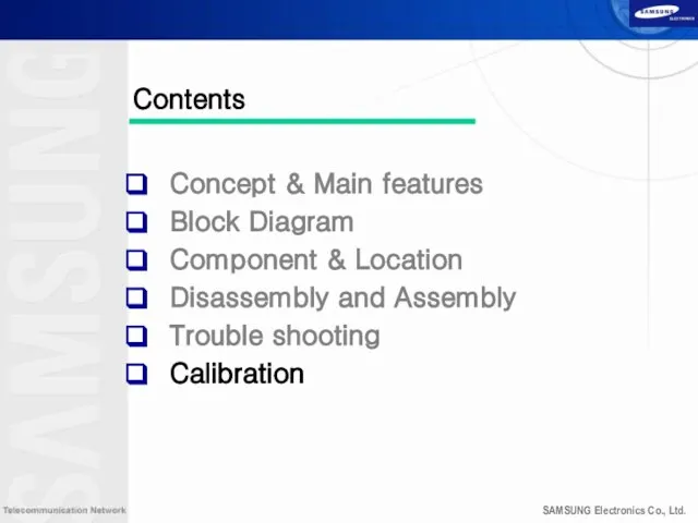 Contents Concept & Main features Block Diagram Component & Location Disassembly and Assembly Trouble shooting Calibration