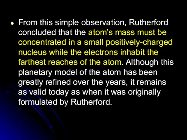 From this simple observation, Rutherford concluded that the atom’s mass must