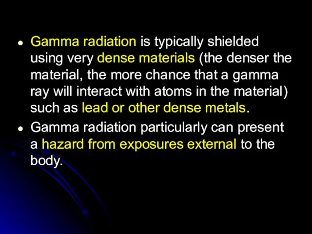 Gamma radiation is typically shielded using very dense materials (the denser