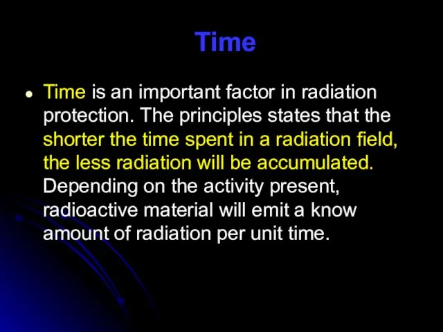 Time Time is an important factor in radiation protection. The principles