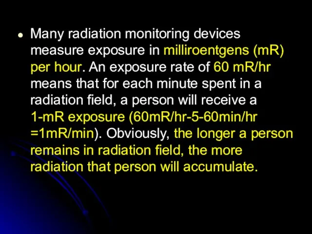 Many radiation monitoring devices measure exposure in milliroentgens (mR) per hour.