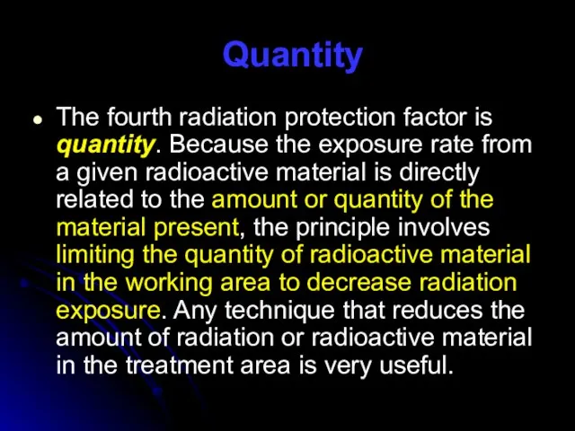 Quantity The fourth radiation protection factor is quantity. Because the exposure