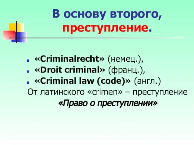 В основу второго, преступление. «Criminalrecht» (немец.), «Droit criminal» (франц.), «Criminal law