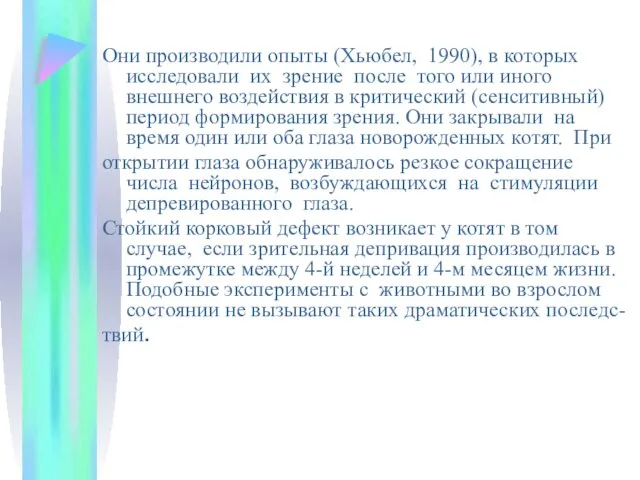 Они производили опыты (Хьюбел, 1990), в которых исследовали их зрение после