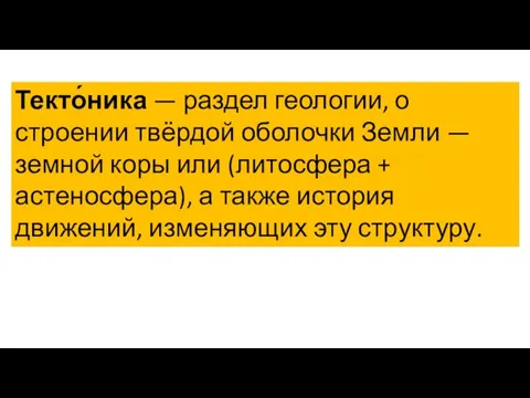 Текто́ника — раздел геологии, о строении твёрдой оболочки Земли — земной