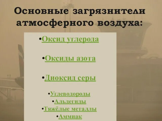 Основные загрязнители атмосферного воздуха: Оксид углерода Оксиды азота Диоксид серы Углеводороды Альдегиды Тяжёлые металлы Аммиак