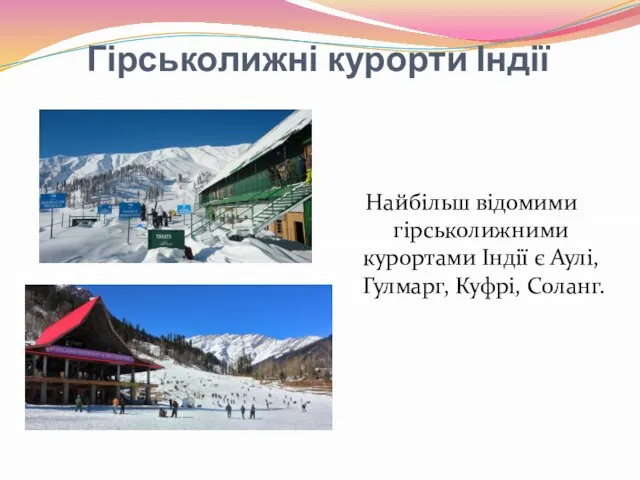 Гірськолижні курорти Індії Найбільш відомими гірськолижними курортами Індії є Аулі, Гулмарг, Куфрі, Соланг.