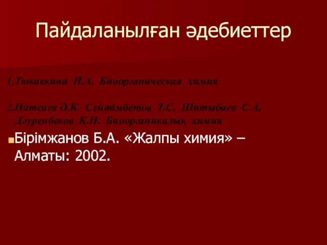 Пайдаланылған әдебиеттер Тюкавкина Н.А. Биоорганическая химия Патсаев Ә.К. Сейтімбетов Т.С. Шитыбаев