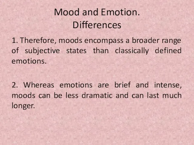 Mood and Emotion. Differences 1. Therefore, moods encompass a broader range