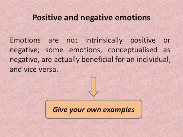 Positive and negative emotions Emotions are not intrinsically positive or negative;